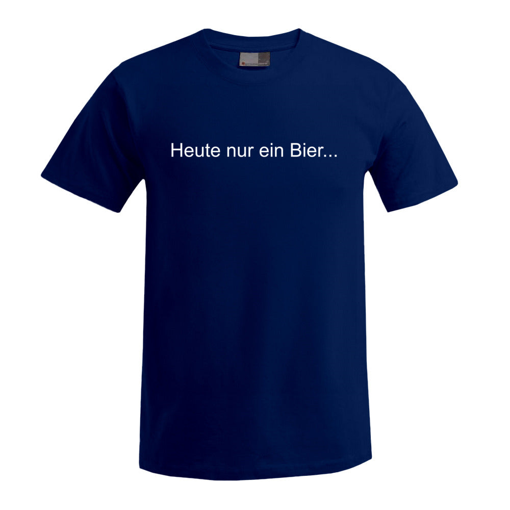 T-Shirt: Heute nur ein Bier... (Premium)