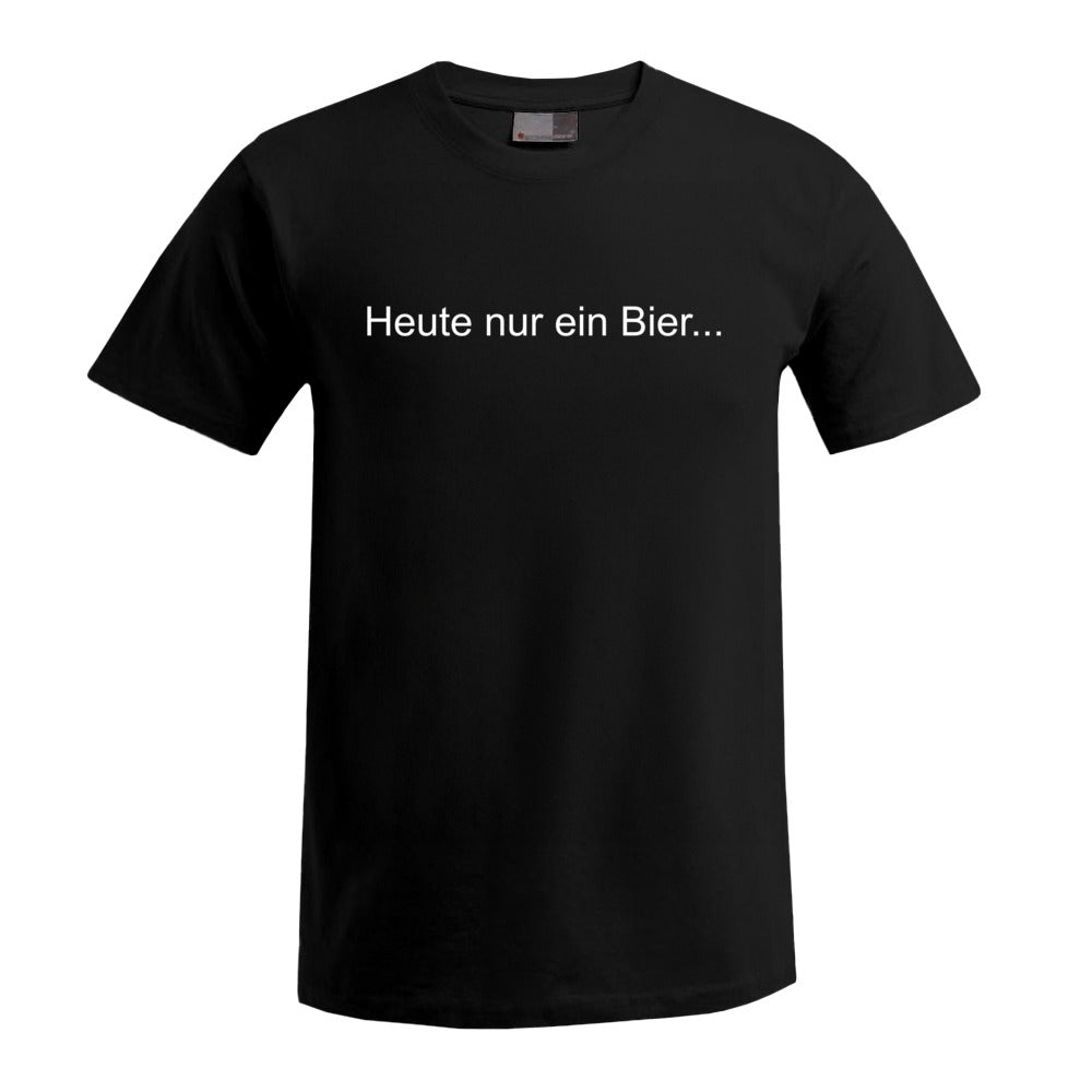 T-Shirt: Heute nur ein Bier... (Premium)