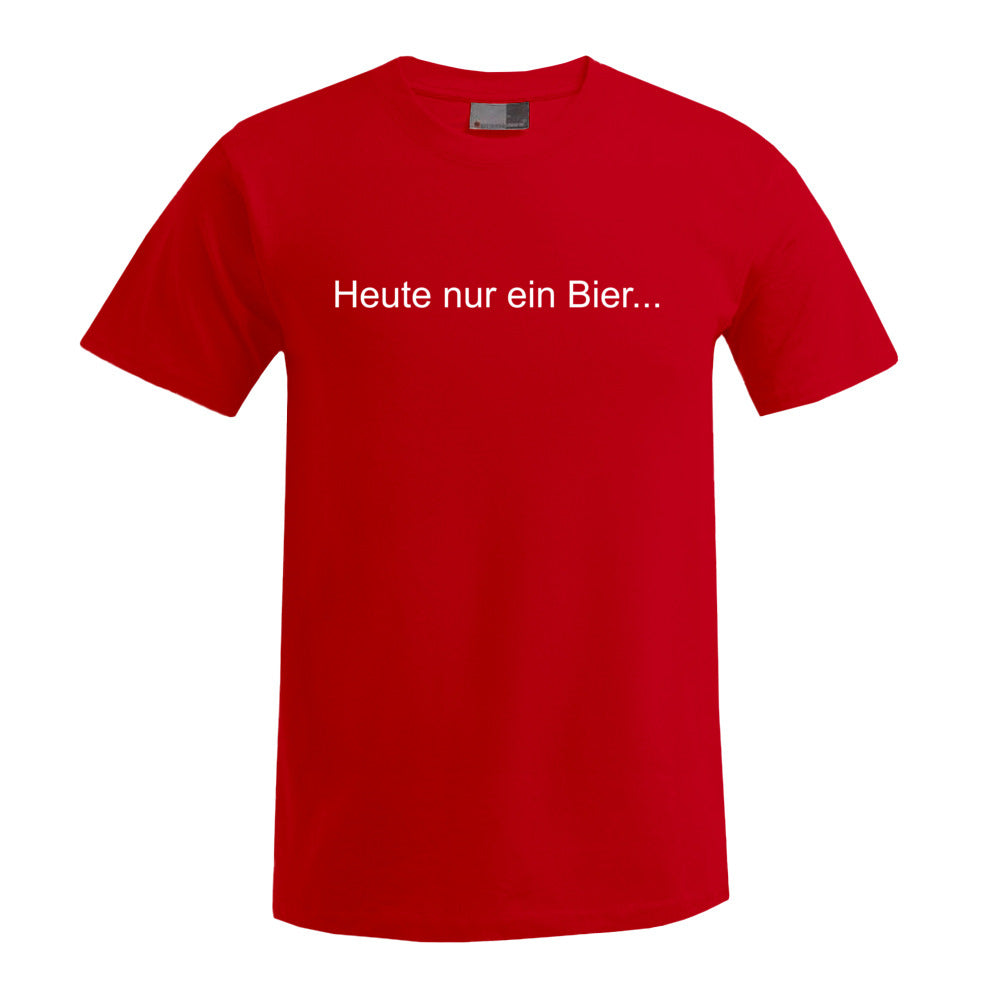 T-Shirt: Heute nur ein Bier... (Premium)